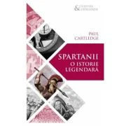 Spartanii. O istorie legendara - Paul Anthony Cartledge