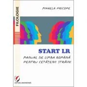 Start LR. Manual de limba romana pentru cetatenii straini - Mihaela Pricope