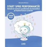 Start spre performanta! Metode de rezolvare a problemelor de matematica pe intelesul tuturor scolarilor. Clasele 3-4 - Manuela Dinescu