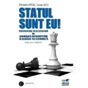 Statul sunt eu! Participare protestatara vs. democratie reprezentativa in Romania postcomunista. Editia a II-a adaugita - Radu Alexandru, Buti Daniel
