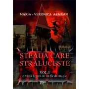 STEAUA CARE STRALUCESTE. Volumul I. O viata legata de un fir de magie - Maria-Veronica Armean