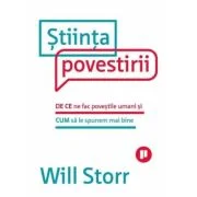 Stiinta povestirii. De ce ne fac povestile umani si cum sa le spunem mai bine - Will Storr