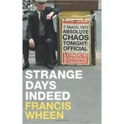 Strange Days Indeed. The Golden Age of Paranoia - Francis Wheen