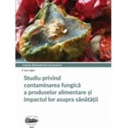 Studiu privind contaminarea fungica a produselor alimentare si impactul lor asupra sanatatii - Anca Cighir