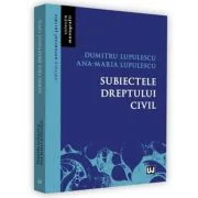 Subiectele dreptului civil - Dumitru Lupulescu, Ana-Maria Lupulescu