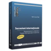 Succesiuni internationale. Editia a II-a, revazuta si adaugita. Regulamentul nr. 650/2012. Tratate internationale in domeniu - Ioan-Luca Vlad