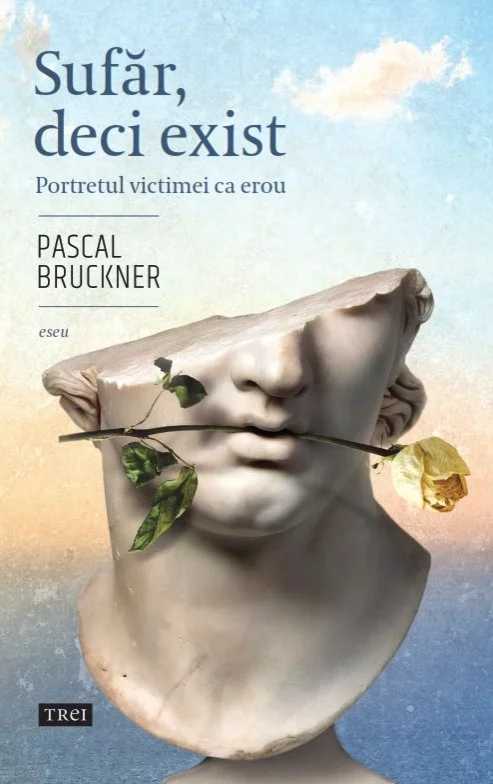 Sufăr, deci exist. Portretul victimei ca erou - Pascal Bruckner