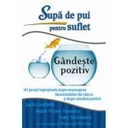 Supa de pui pentru suflet. Gandeste pozitiv - Jack Canfield