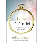 Taina casatoriei. Meditatii asupra unui miracol - Mike Mason
