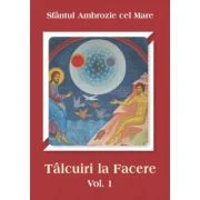 Talcuiri la Facere. Volumul 1 - Sfantul Ambrozie cel Mare