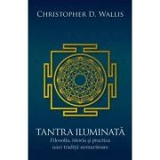 Tantra iluminata. Filosofia, istoria si practica unei traditii nemuritoare - Christopher D. Wallis