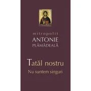 Tatal nostru. Nu suntem singuri - mitrop. Antonie Plamadeala