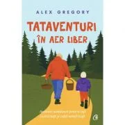 TATAVENTURI in aer liber. Aventuri uimitoare pentru tati indrazneti si copii neinfricati - Alex Gregory