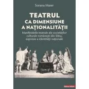 Teatrul ca dimensiune a nationalitatii. Manifestarile teatrale ale societatilor culturale romanesti din Sibiu, expresie a identitatii nationale - Sora
