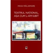 Teatrul National, asa cum l-am iubit - Mihai Malaimare