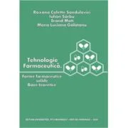 Tehnologie farmaceutica. Forme farmaceutice solide. Baze teoretice - Roxana Colette Sandulovici