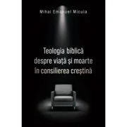 Teologia biblica despre viata si moarte in consilierea crestina - Mihai Emanuel Micula
