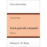 Teoria generala a dreptului. Editia 6 - Nicolae Popa