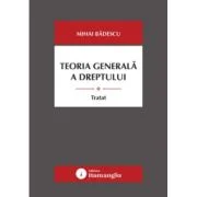 Teoria generala a dreptului. Tratat - Mihai Badescu