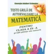 Teste grila de autoevaluare la matematica pentru clasa a 9-a profil Stiinte ale naturii - Gheorghe-Adalbert Schneider