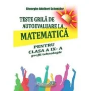 Teste grila de autoevaluare la matematica pentru clasa a 9-a profil Tehnologic - Gheorghe-Adalbert Schneider