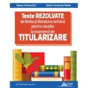 Teste REZOLVATE de limba si literatura romana pentru reusita la examenul de TITULARIZARE pentru profesori - Raluca Cristina Dan, Stefan Constantin Maz