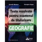 Teste rezolvate pentru examenul de titularizare GEOGRAFIE - Claudiu Nastase, Georgian Ungur