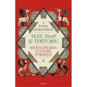 Text, timp si teritoriu. Redescifrarea culturii evreiesti - Jeremy Schonfield