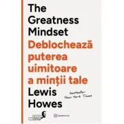 The Greatness Mindset. Deblocheaza puterea uimitoare a mintii tale - Lewis Howes