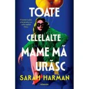 Toate celelalte mame ma urasc - Sarah Harman