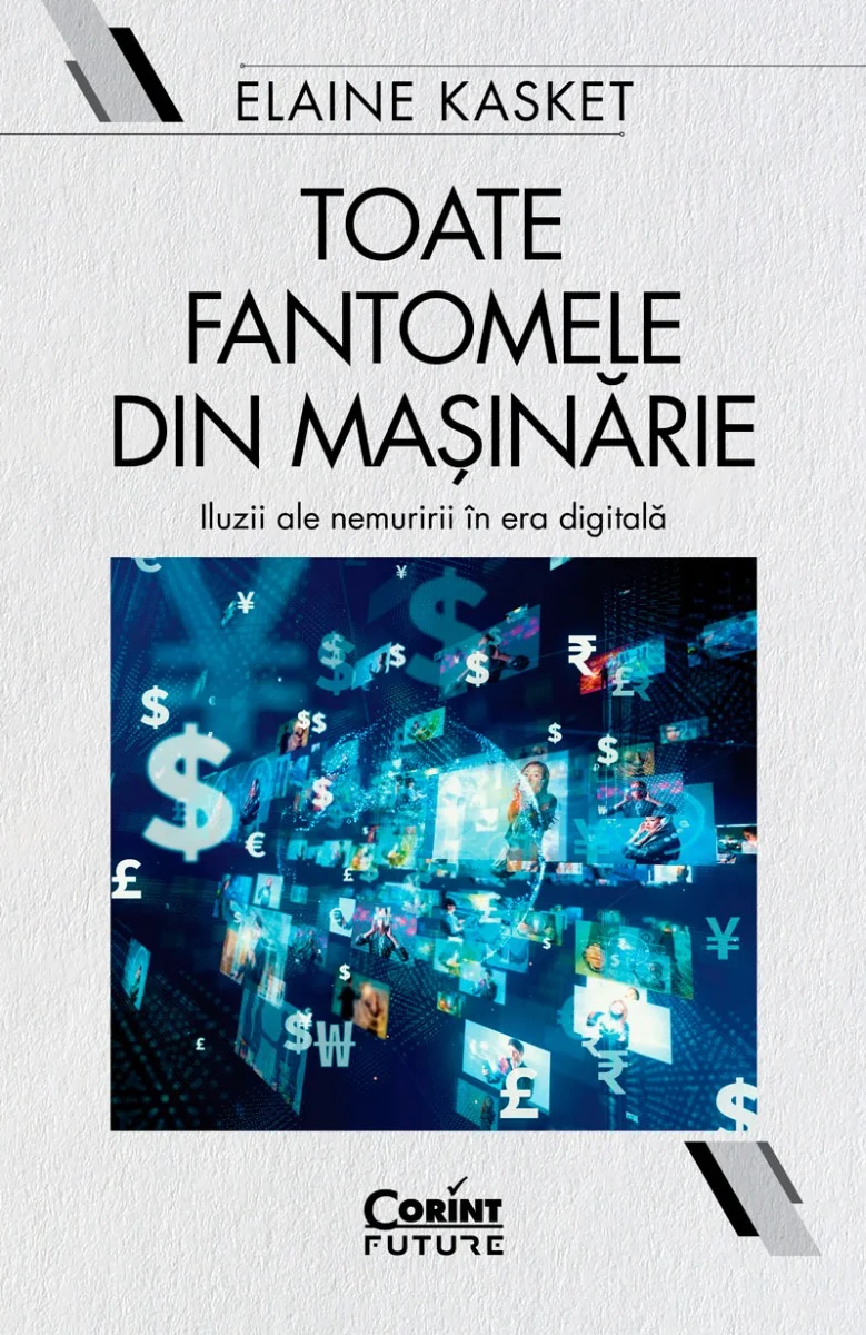 Toate fantomele din mașinărie. Iluzii ale nemuririi în era digitală