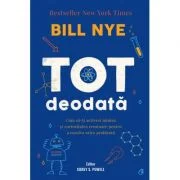 Tot deodata. Cum sa-ti activezi mintea si curiozitatea creatoare pentru a rezolva orice problema - Bill Nye