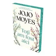 Toti am fost aici - Jojo Moyes