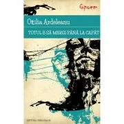 Totul e sa mergi pana la capat - Ottilia Ardeleanu