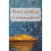 Totul va trece. Din intelepciunea batranilor