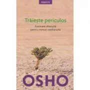 Traieste periculos. Iluminare obisnuita pentru vremuri neobisnuite, editia 2018 - Osho