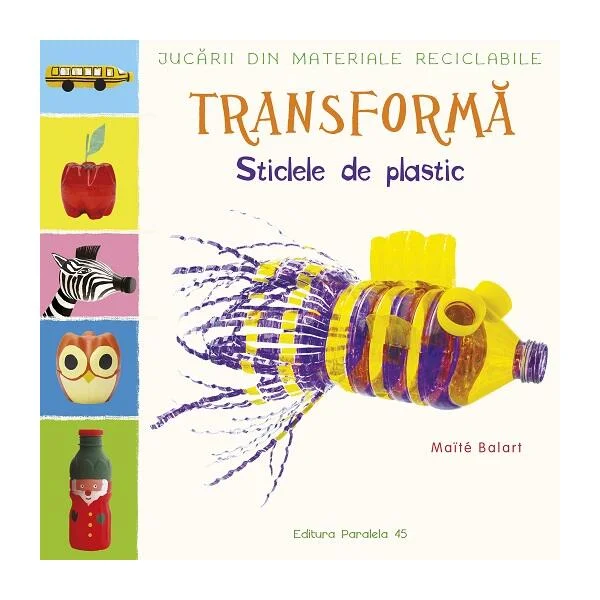 Transformă sticlele din plastic - Paperback brosat - Maïté Balart - Paralela 45
