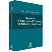 Tratat de Dreptul Uniunii Europene in domeniul concurentei - Laura Lazar, Ioan Lazar