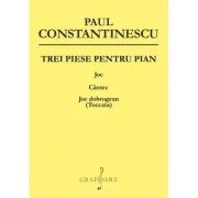 Trei piese pentru pian. Joc, Cantec, Joc Dobrogean - Paul Constantinescu