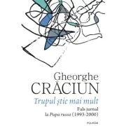 Trupul stie mai mult. Fals jurnal la Pupa russa (1993-2000) - Gheorghe Craciun