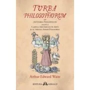 Turba Philosophorum sau Adunarea inteleptilor numita si cartea adevarului in arta si al treilea sinod pitagoreic - Arthur Edward Waite