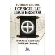 Ucenicul lui Iisus Hristos. Jurnalul doctorului Sotirios Crotos - Sotirios Crotos