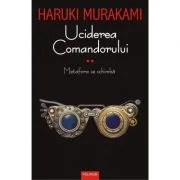 Uciderea Comandorului, volumul 2 Metafora se schimba - Haruki Murakami