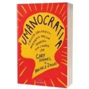 Umanocratia. Creeaza organizatii minunate precum oamenii din cadrul lor - Gary Hamel