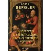 Un detectiv si niste tablouri dintr-o expozitie si alte povestiri - Igor Bergler