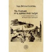 Un fluture s-a asezat sub talpa si alte cateva lucruri mici de foarte mare importanta - Dan Petru Cristea