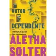 Un viitor fara dependente - Aletha Solter