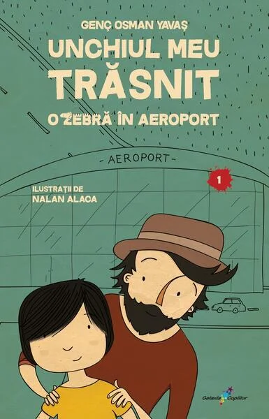 Unchiul meu trăsnit. Vol. 1: O zebră în aeroport - Paperback brosat - Genç Osman Yavaș, Nalan Alaca - Galaxia Copiilor