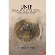 Unip Dealu Cetatuica. Rezultatele cercetarilor arheologice desfasurate intre anii 2009–2015 - Iosif Vasile Ferencz, Petru Urdea