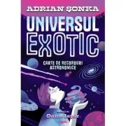 Universul exotic. Carte de recorduri astronomice - Adrian Sonka, Oana Ispir